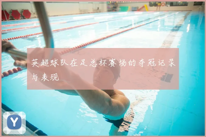 英超球队在足总杯赛场的夺冠记录与表现